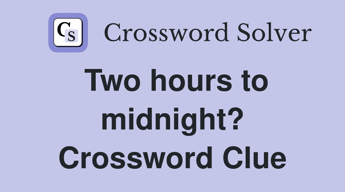 Two hours to midnight? Crossword Clue