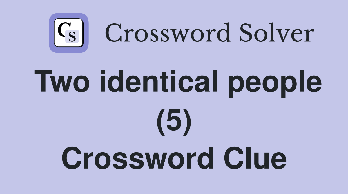 Two identical people (5) Crossword Clue