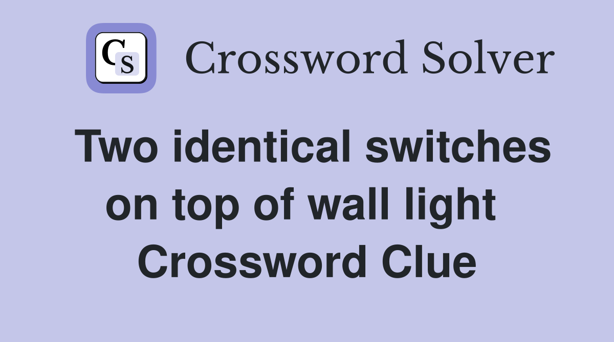 Two identical switches on top of wall light  Crossword Clue