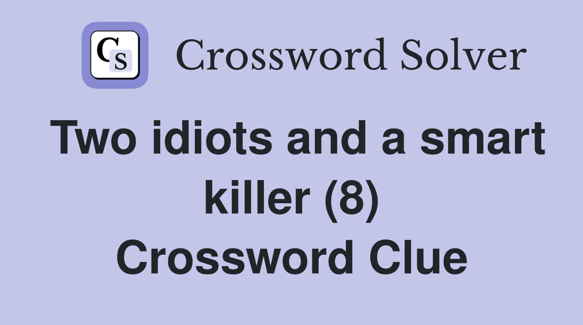 Two idiots and a smart killer (8) Crossword Clue