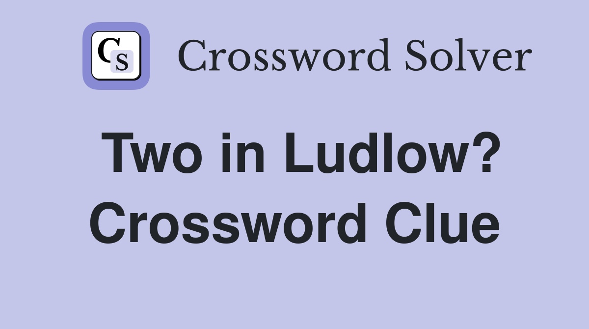 Two in Ludlow? Crossword Clue