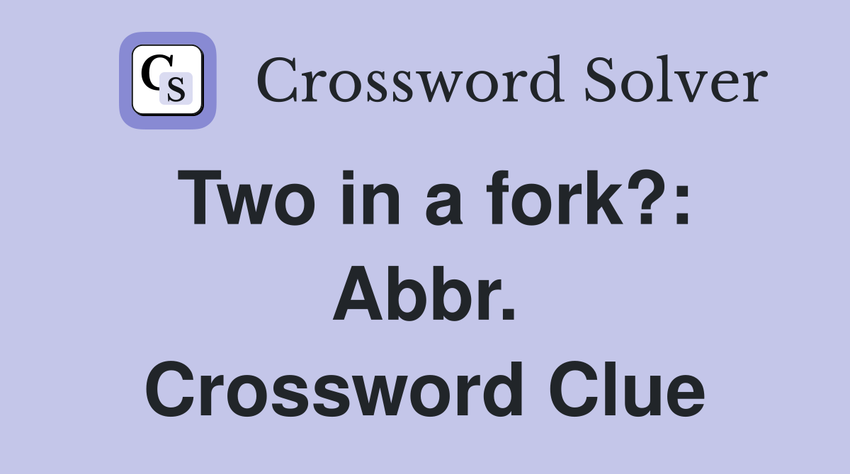 Two in a fork?: Abbr. Crossword Clue
