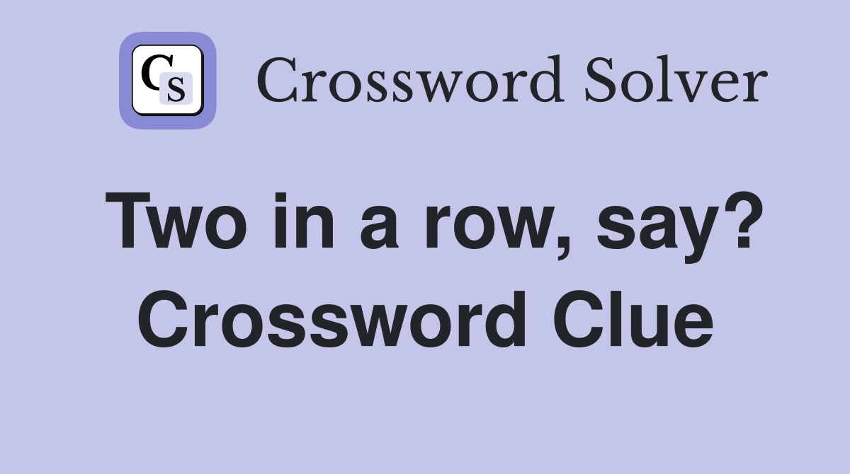 Two in a row, say? Crossword Clue