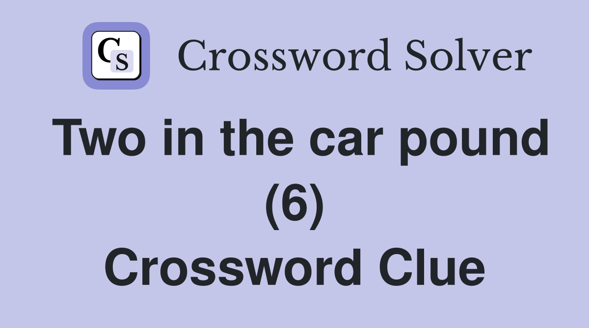 Two in the car pound (6) Crossword Clue