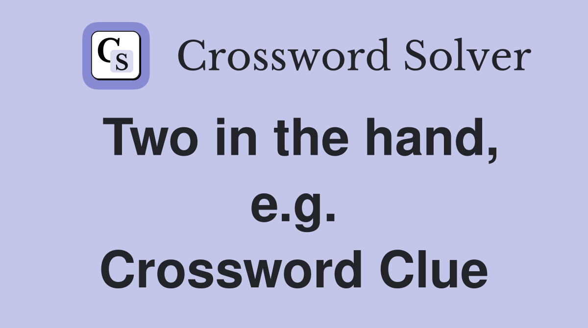 Two in the hand, e.g. Crossword Clue