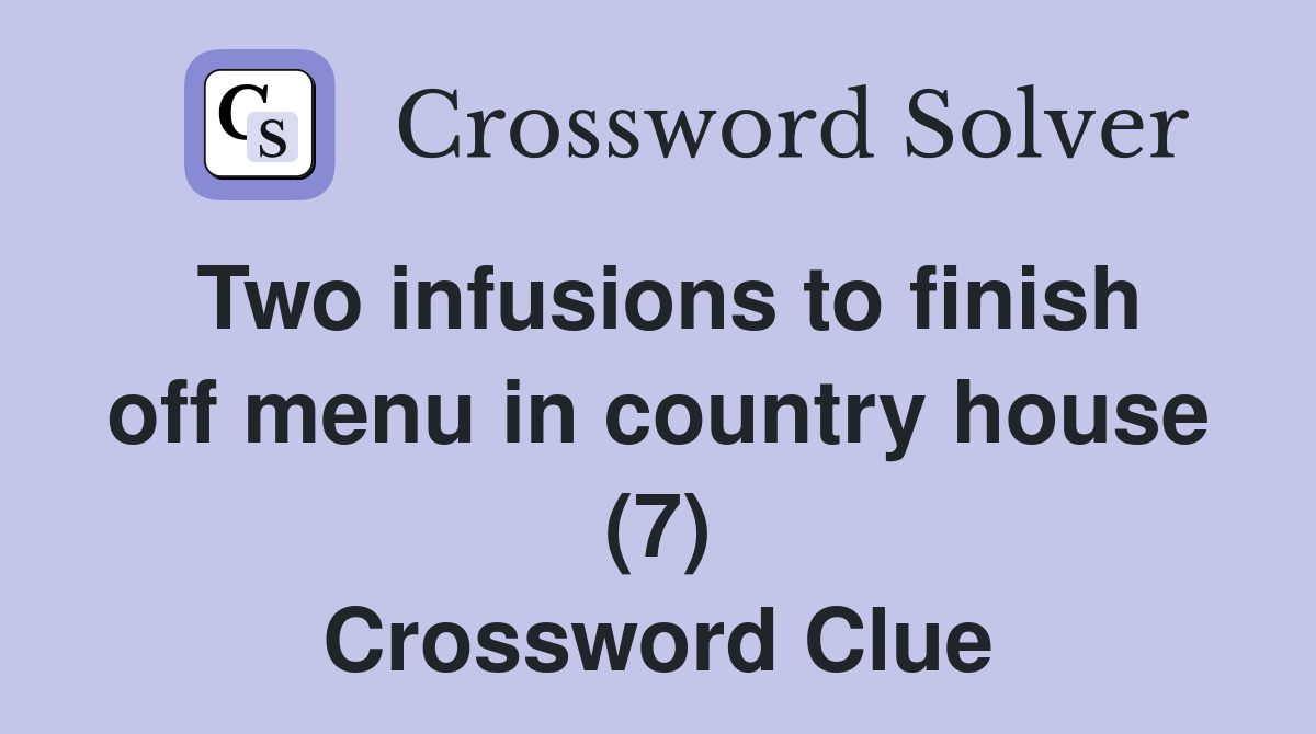 Two infusions to finish off menu in country house (7) Crossword Clue