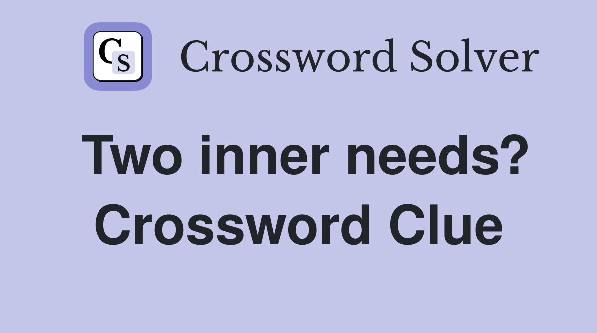 Two inner needs? Crossword Clue