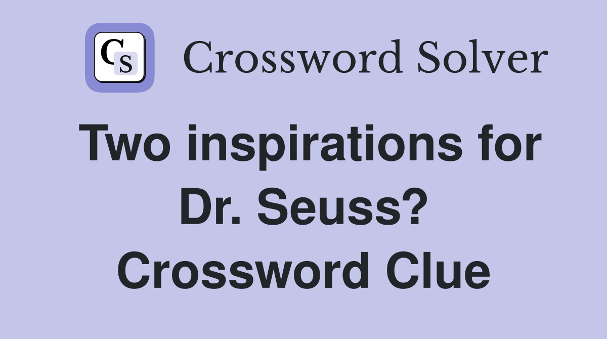 Two inspirations for Dr. Seuss? Crossword Clue