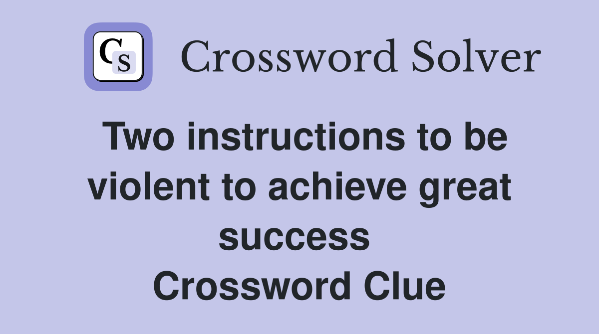 Two instructions to be violent to achieve great success  Crossword Clue