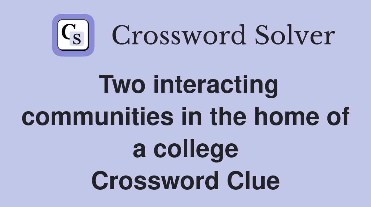 Two interacting communities in the home of a college Crossword Clue