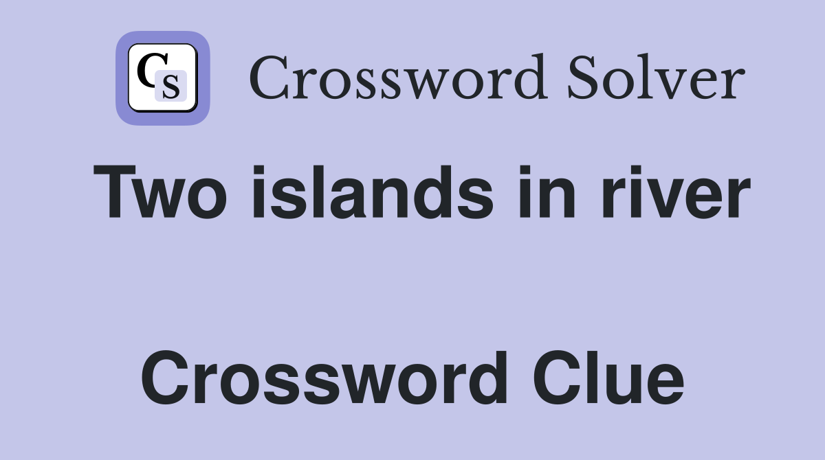 Two islands in river  Crossword Clue