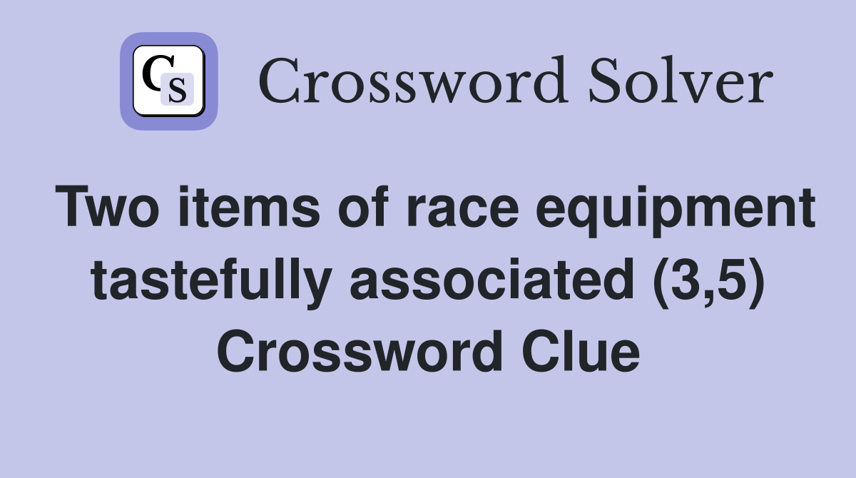 Two items of race equipment tastefully associated (3,5) Crossword Clue