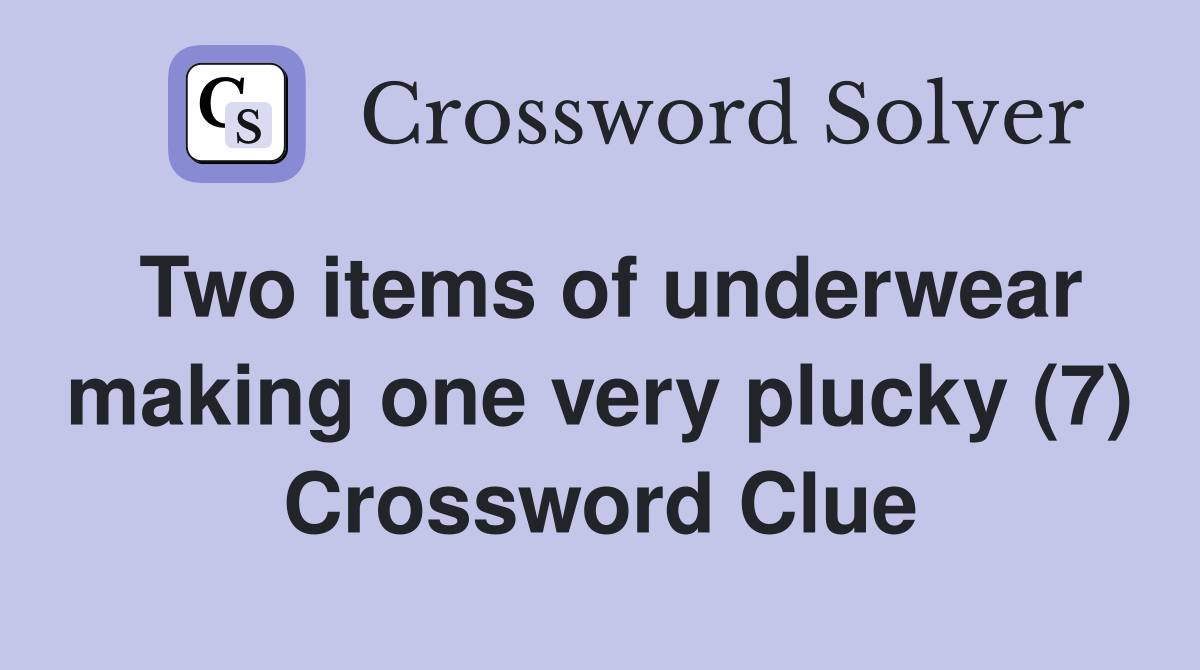 Two items of underwear making one very plucky (7) Crossword Clue