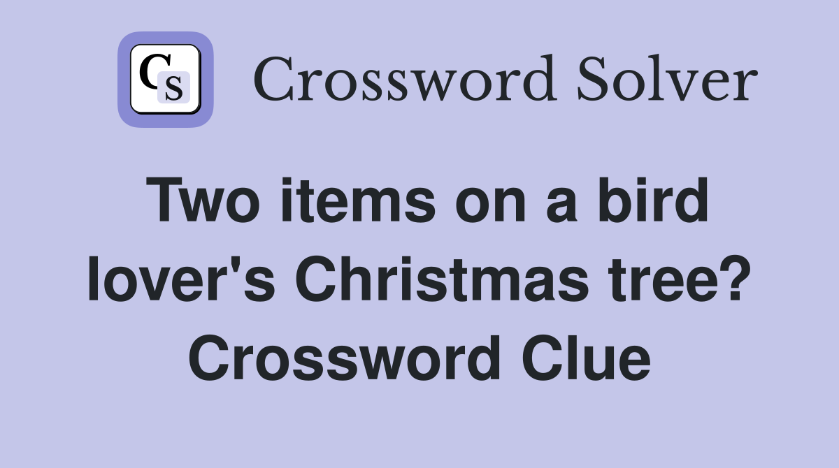Two items on a bird lover's Christmas tree? Crossword Clue