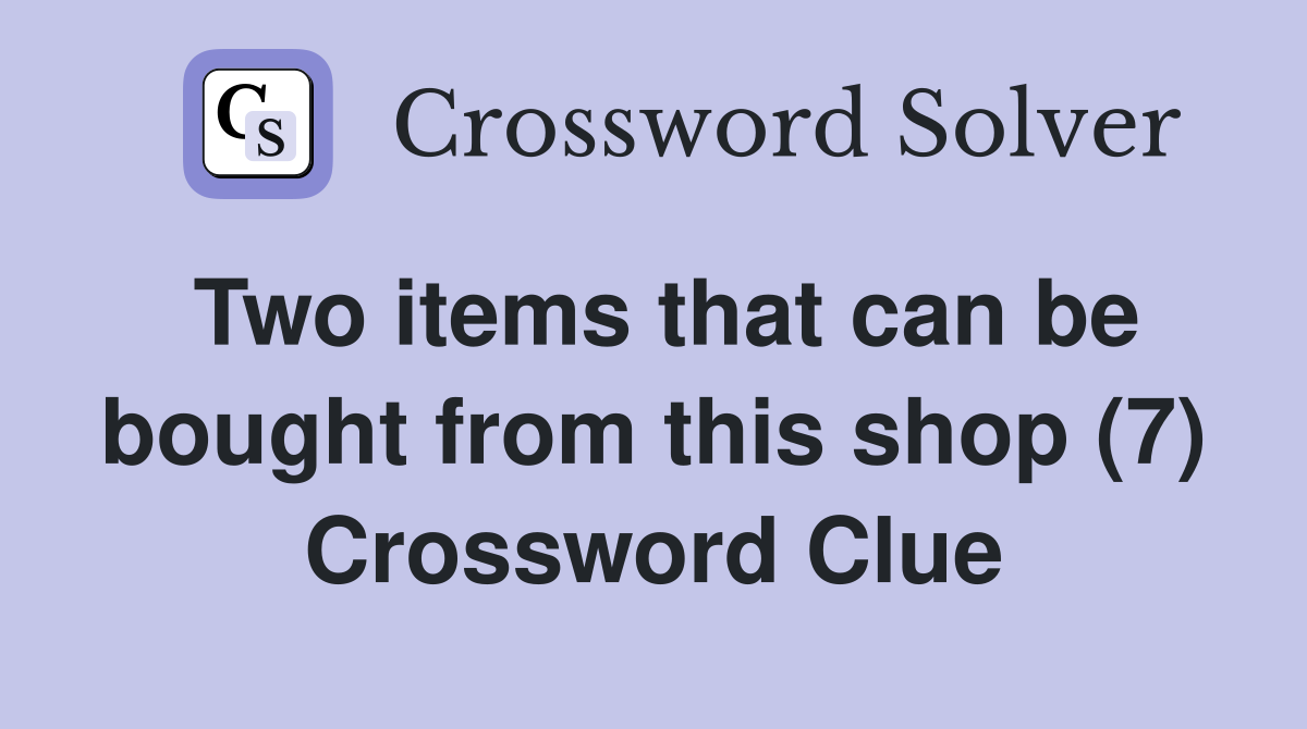 Two items that can be bought from this shop (7) Crossword Clue