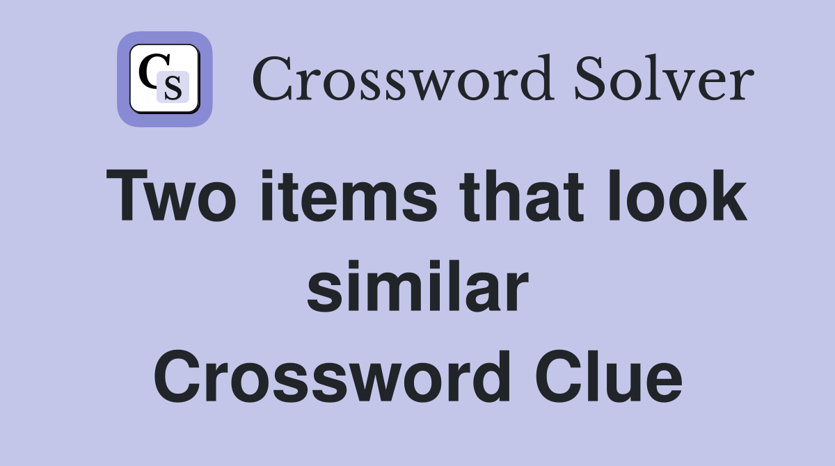 Two items that look similar Crossword Clue