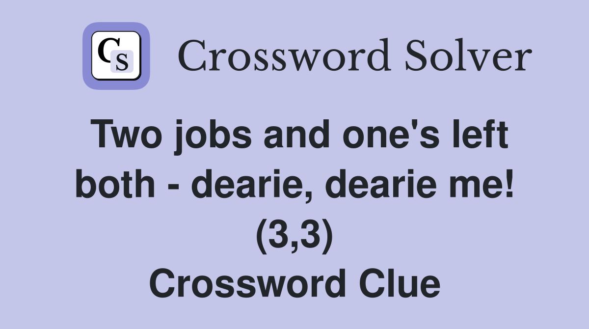 Two jobs and one's left both - dearie, dearie me! (3,3) Crossword Clue