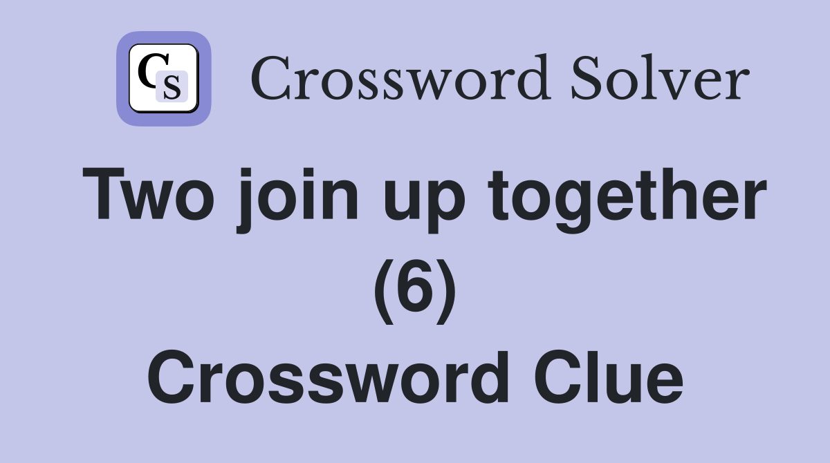 Two join up together (6) Crossword Clue Answers Crossword Solver