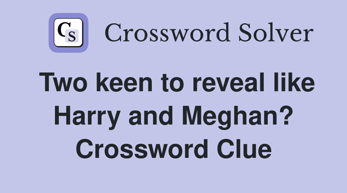 Two keen to reveal like Harry and Meghan? Crossword Clue