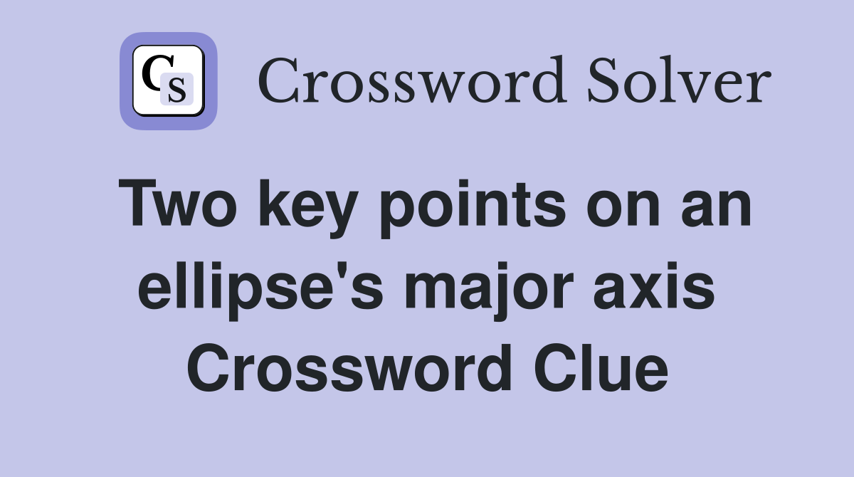Two key points on an ellipse's major axis Crossword Clue