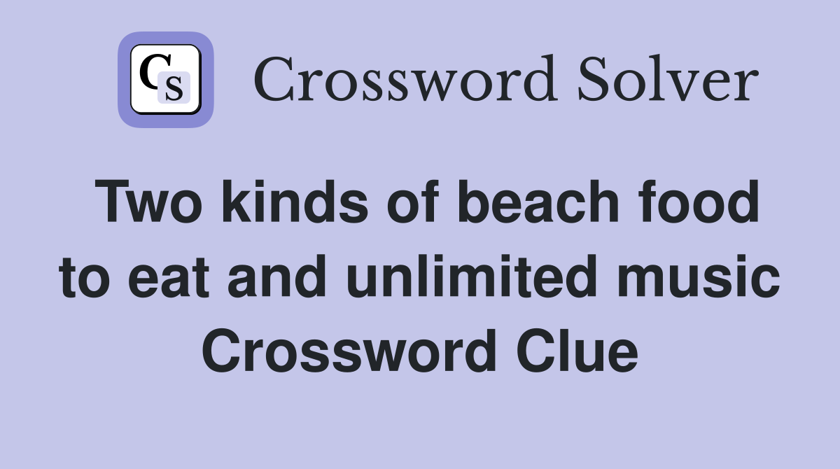 Two kinds of beach food to eat and unlimited music Crossword Clue