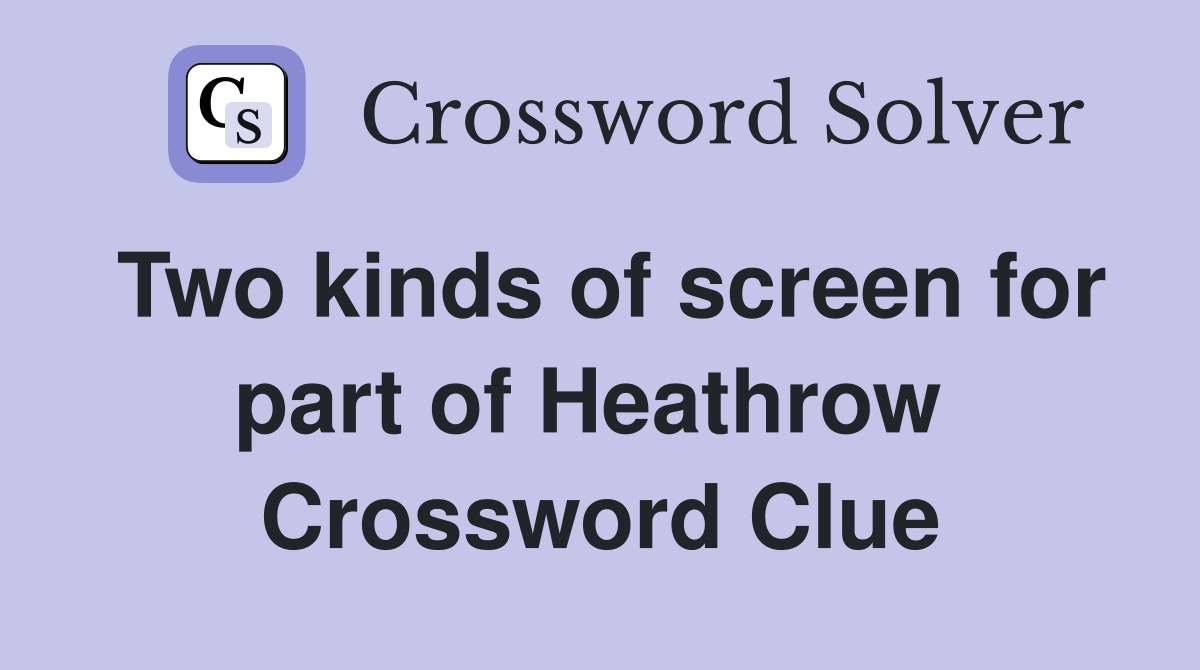 Two kinds of screen for part of Heathrow  Crossword Clue