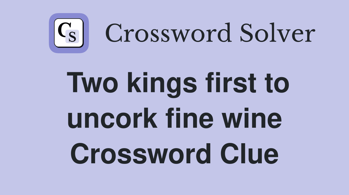 Two kings first to uncork fine wine Crossword Clue
