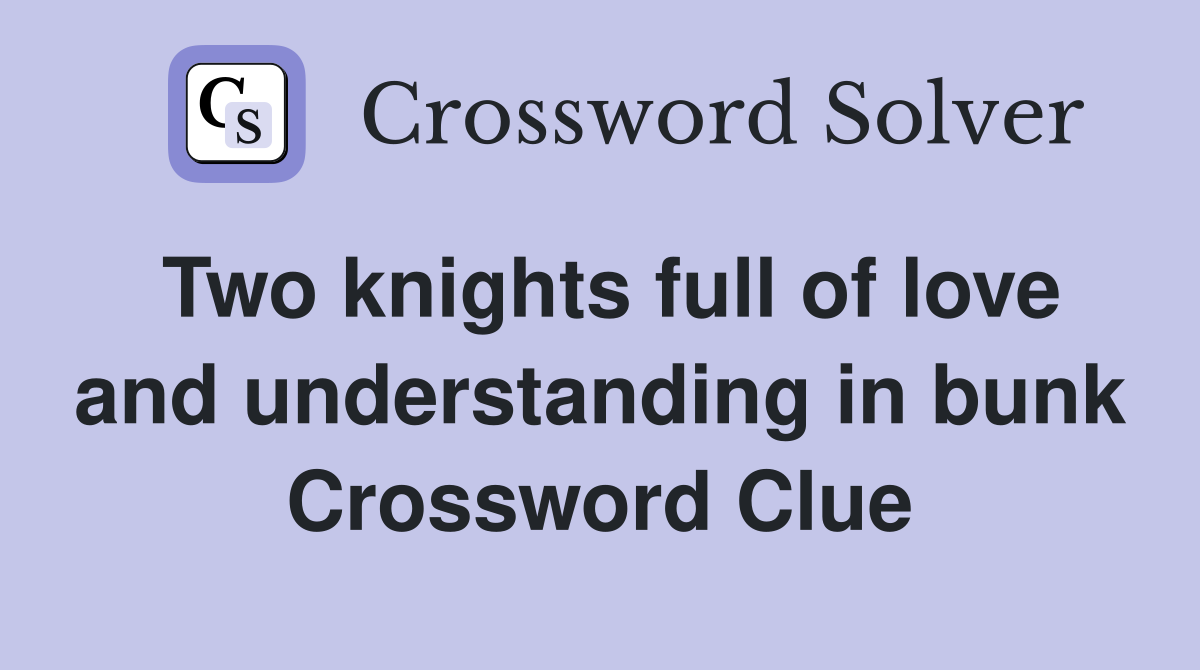 Two knights full of love and understanding in bunk Crossword Clue