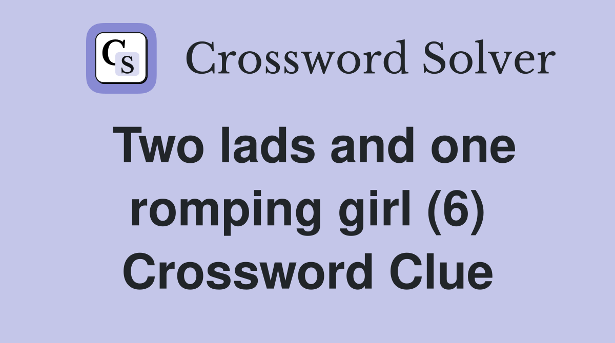 Two lads and one romping girl (6) Crossword Clue