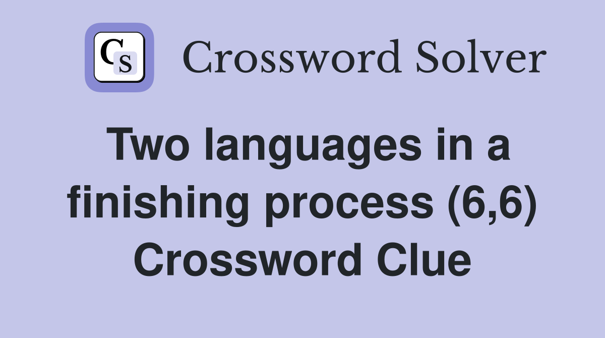 Two languages in a finishing process (6,6) Crossword Clue