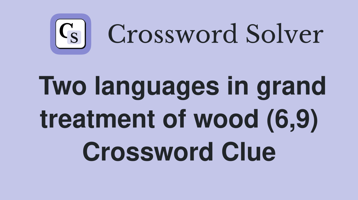 Two languages in grand treatment of wood (6,9) Crossword Clue
