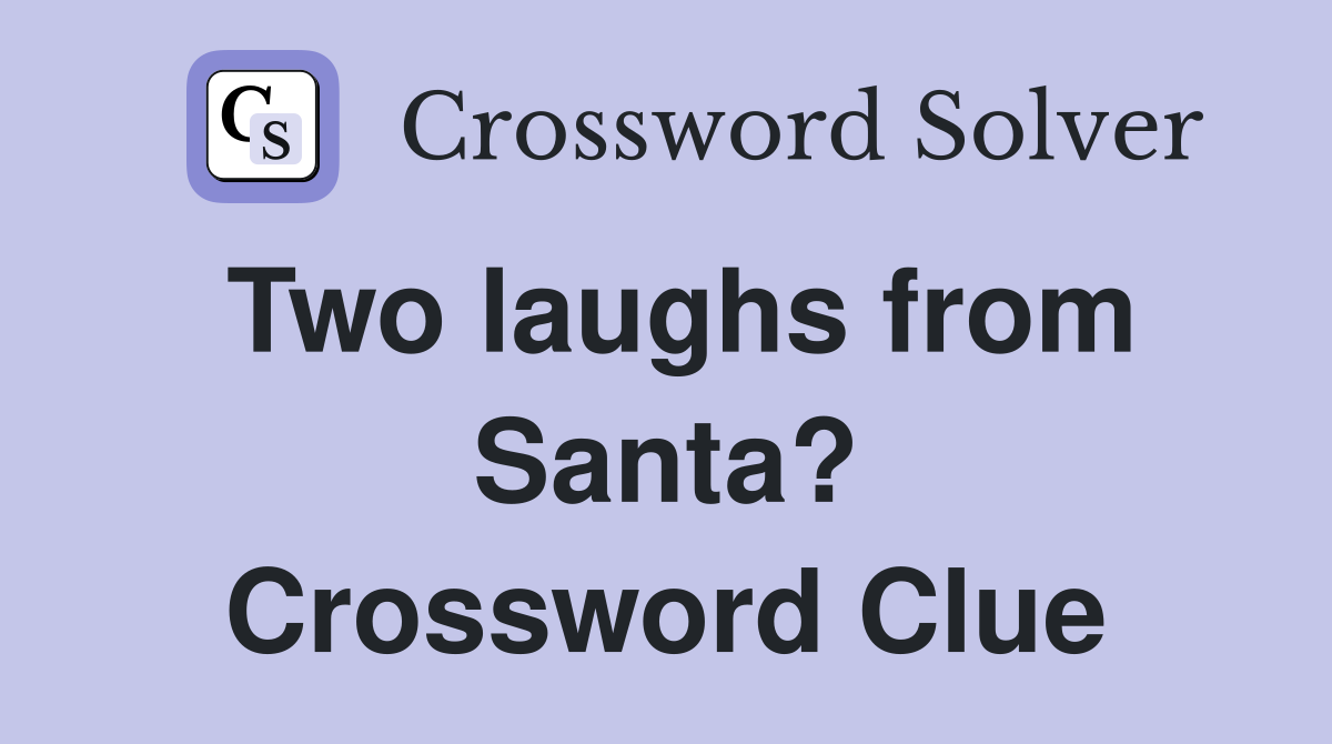 Two laughs from Santa? Crossword Clue