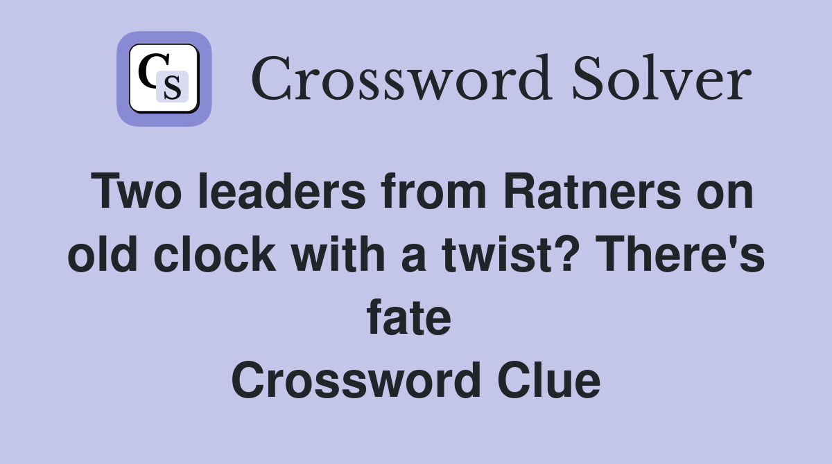 Two leaders from Ratners on old clock with a twist? There's fate  Crossword Clue