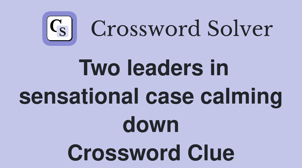 Two leaders in sensational case calming down Crossword Clue