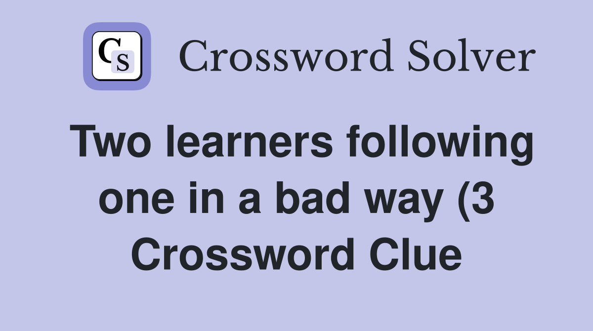 Two learners following one in a bad way (3) Crossword Clue Answers Two learners following one in a bad way (3) Crossword Clue Answers