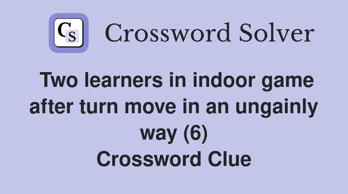 Two learners in indoor game after turn move in an ungainly way (6) Crossword Clue