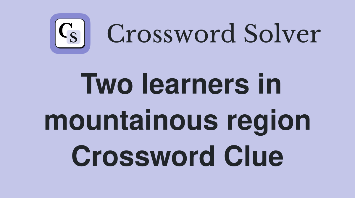 Two learners in mountainous region Crossword Clue