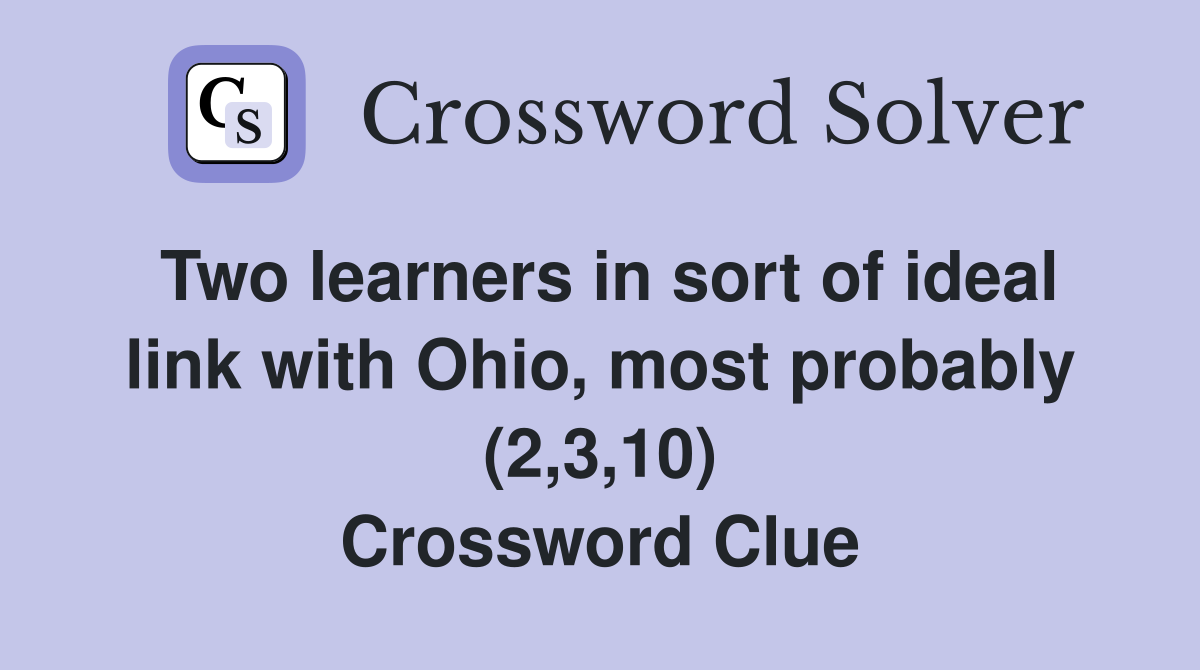 Two learners in sort of ideal link with Ohio, most probably (2,3,10) Crossword Clue