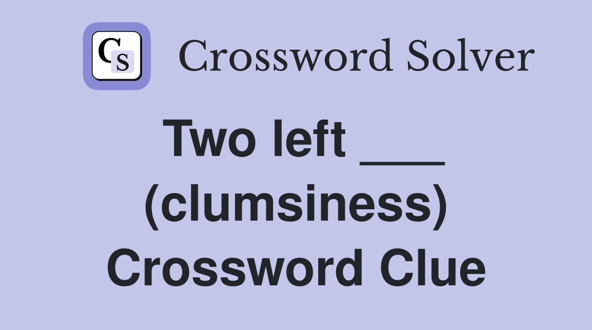 Two left ___ (clumsiness) Crossword Clue