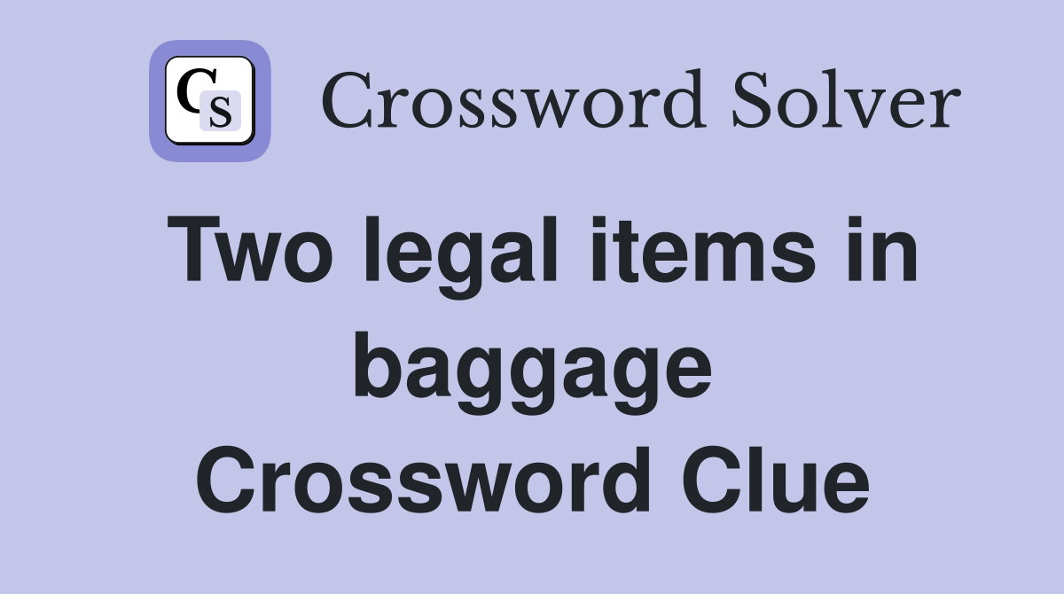 Two legal items in baggage Crossword Clue