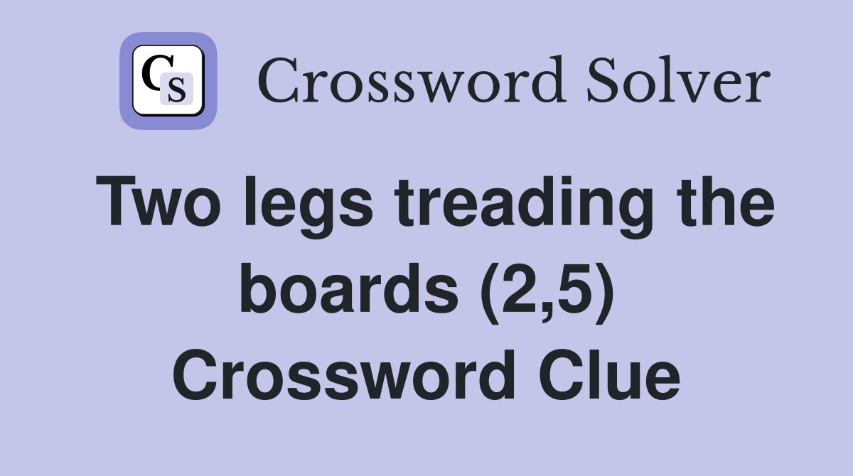 Two legs treading the boards (2,5) Crossword Clue