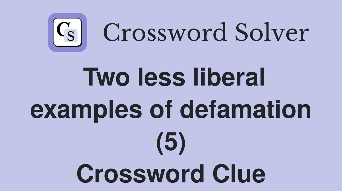 Two less liberal examples of defamation (5) Crossword Clue