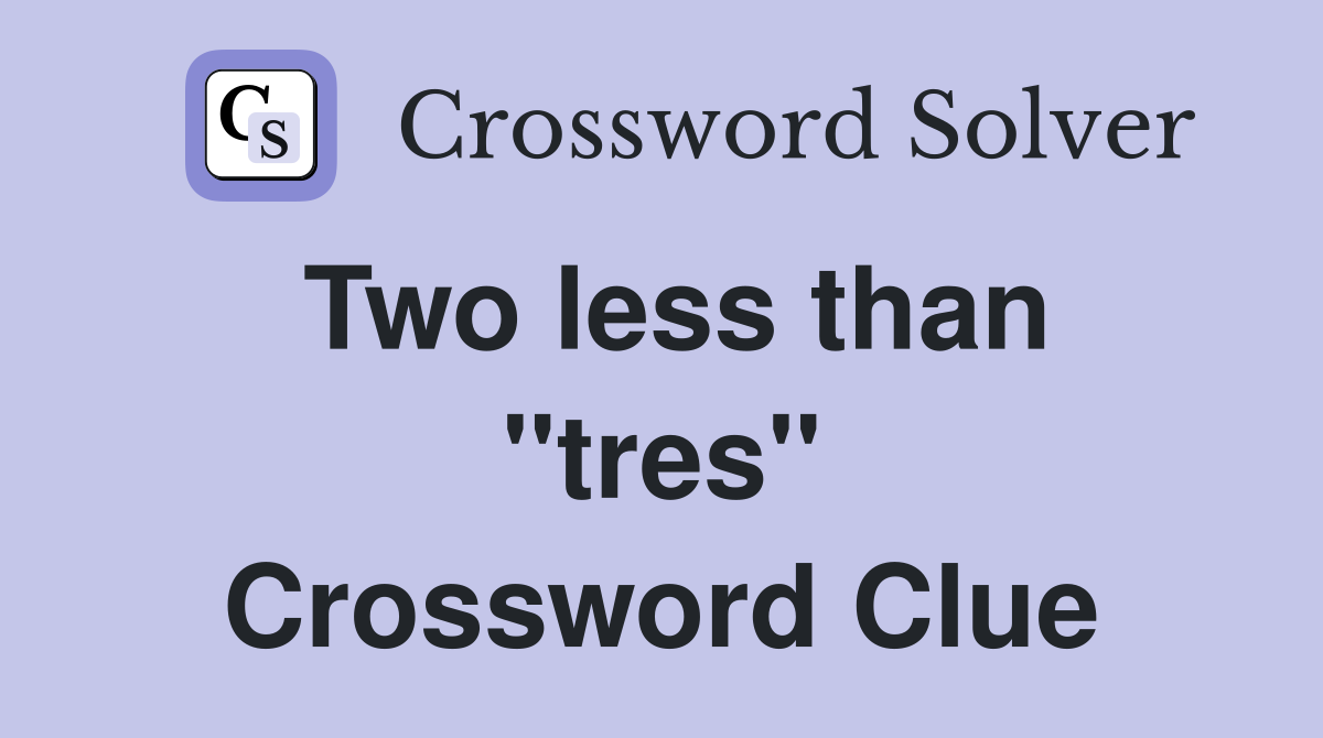 Two less than ''tres'' Crossword Clue