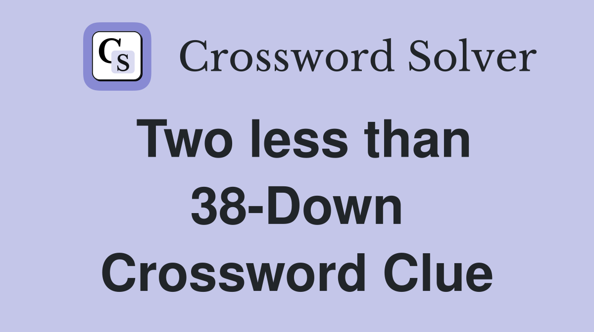 Two less than 38-Down Crossword Clue
