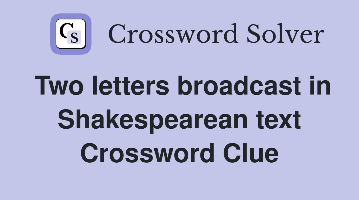 Two letters broadcast in Shakespearean text Crossword Clue