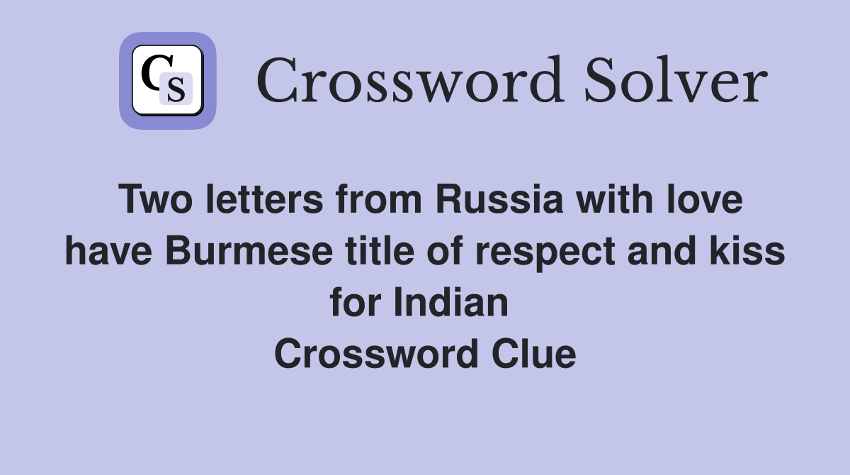 Two letters from Russia with love have Burmese title of respect and kiss for Indian  Crossword Clue