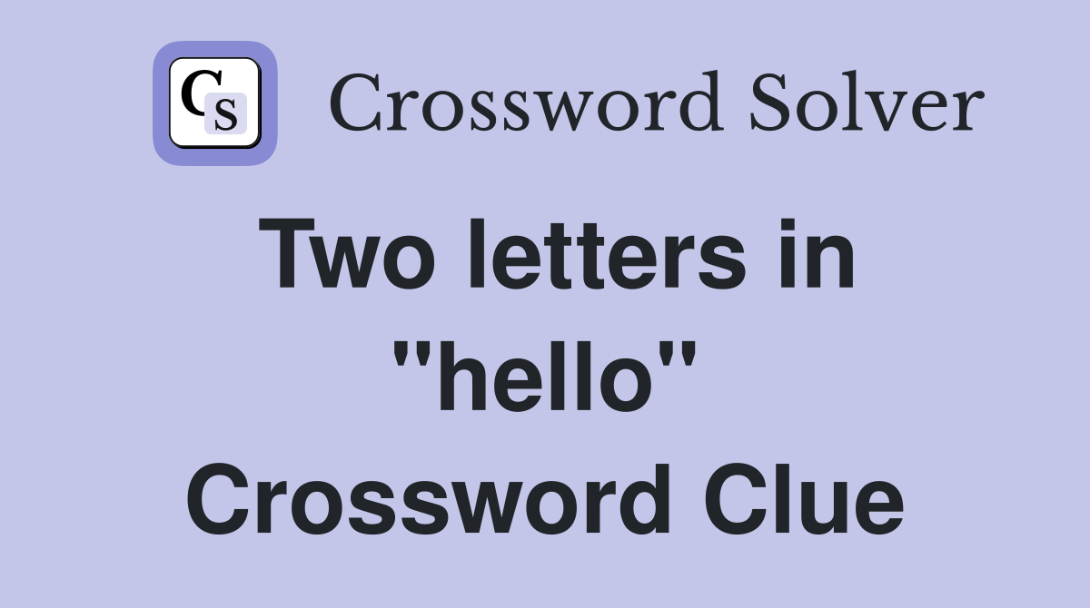 Two letters in "hello" Crossword Clue
