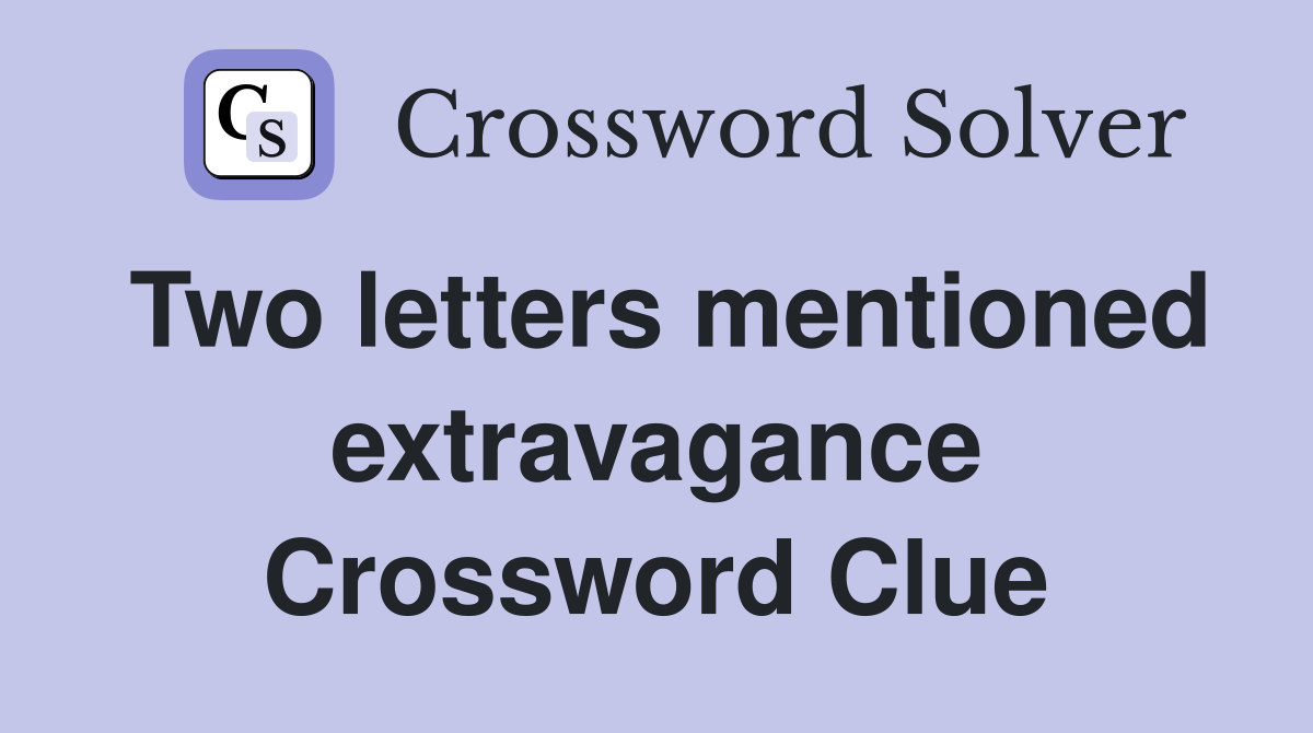 Two letters mentioned extravagance Crossword Clue