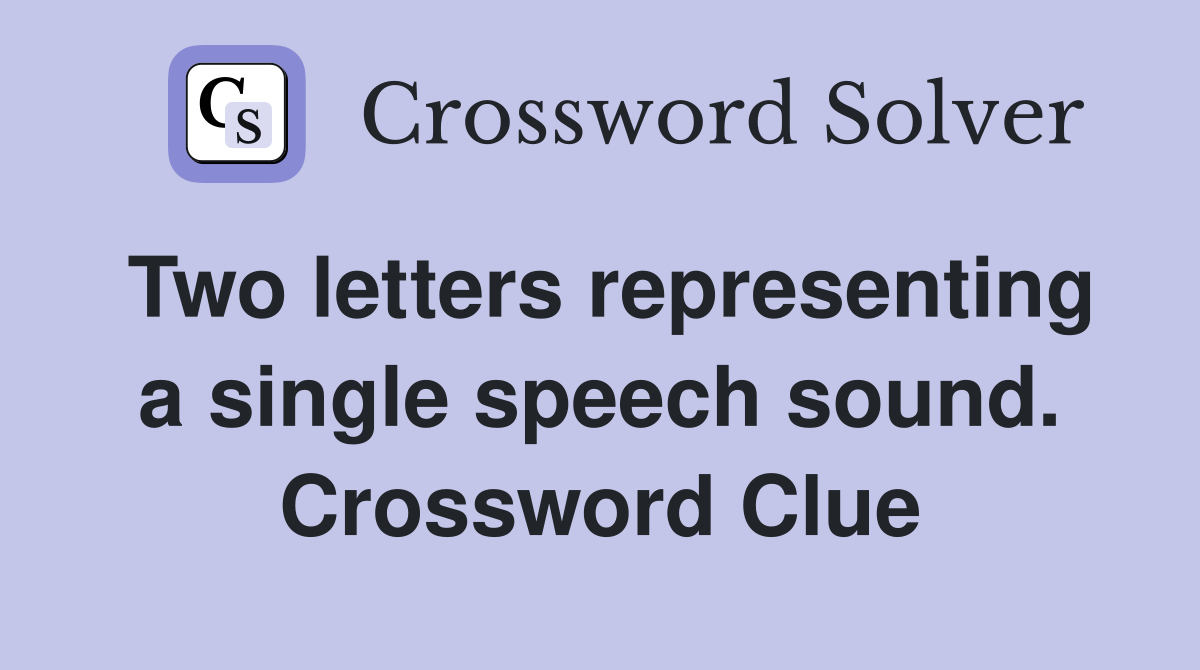 Two letters representing a single speech sound. Crossword Clue