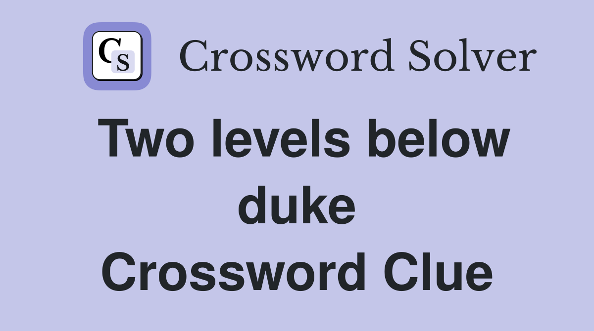 Two levels below duke Crossword Clue